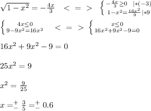 \sqrt{1-x^2} =- \frac{4x}{3} \ \ \ \textless \ =\ \textgreater \ \ \left \{ {{- \frac{4x}{3} \geq 0\ \ |*(-3)} \atop {1-x^2= \frac{16x^2}{9}|*9 }} \right. \\ \\ \left \{ {{4x \leq 0} \atop {9-9x^2=16 x^{2} }} \right. \ \ \ \textless \ =\ \textgreater \ \left \{ {{x \leq 0} \atop {16 x^{2} +9x^2-9=0}} \right. \\ \\ 16 x^{2} +9x^2-9=0 \\ \\25x^2=9\\ \\x^2= \frac{9}{25} \\ \\ x=^+_- \frac{3}{5} =^+_- 0.6