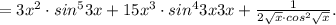 =3x^{2}\cdot sin^53x+15x^3\cdot sin^43x\cdotcos3x+ \frac{1}{2 \sqrt{x} \cdot cos^2 \sqrt{x} }.