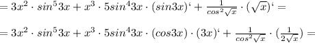 =3x^{2}\cdot sin^53x+x^3\cdot 5sin^43x\cdot(sin3x)`+ \frac{1}{cos^2 \sqrt{x} }\cdot( \sqrt{x} )`= \\ \\ =3x^{2}\cdot sin^53x+x^3\cdot 5sin^43x\cdot(cos3x)\cdot(3x)`+ \frac{1}{cos^2 \sqrt{x} }\cdot( \frac{1}{2 \sqrt{x} } )=