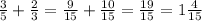 \frac{3}{5} + \frac{2}{3} = \frac{9}{15} + \frac{10}{15} = \frac{19}{15} =1 \frac{4}{15}