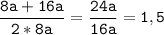 \tt\displaystyle \frac{8a + 16a}{2*8a}=\frac{24a}{16a}=1,5