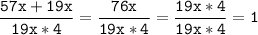 \tt\displaystyle \frac{57x+19x}{19x*4}=\frac{76x}{19x*4}=\frac{19x*4}{19x*4}=1