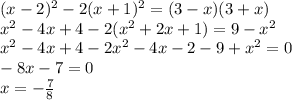 (x-2)^2 - 2(x+1)^2=(3-x)(3+x)\\&#10;x^2-4x+4-2(x^2+2x+1)=9-x^2\\&#10;x^2-4x+4-2x^2-4x-2-9+x^2=0\\&#10;-8x-7=0\\&#10;x=-\frac{7}{8}