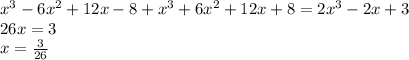 x^3-6x^2+12x-8+x^3+6x^2+12x+8=2x^3-2x+3\\ 26x = 3\\ x= \frac{3}{26}