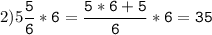 2)5\tt\displaystyle\frac{5}{6}*6=\frac{5*6+5}{6}*6=35