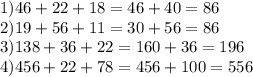 1) 46+22+18=46+40=86 \\ &#10;2) 19+56+11=30+56=86 \\&#10;3) 138+36+22=160+36=196 \\&#10;4) 456+22+78=456+100=556\\