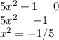 5 x^{2} +1=0 \\ 5 x^{2} =-1 \\ x^{2} =-1/5