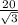 \frac{20}{ \sqrt{3} }