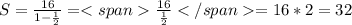 S= \frac{16}{1-\frac{1}{2}}=\frac{16}{\frac{1}{2}}=16*2=32