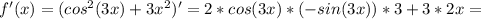 f'(x)=(cos^2(3x)+3x^2)'=2*cos(3x)*(-sin(3x))*3+3*2x=