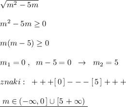 \sqrt{m^2-5m}\\\\m^2-5m\geq 0\\\\m(m-5)\geq 0\\\\m_1=0\; ,\; \; m-5=0\; \; \to \; \; m_2=5\\\\znaki:\; \; +++[\, 0\, ]---[\, 5\, ]+++\\\\\underline {\; m\in (-\infty ,0\, ]\cup [5\, +\infty )\; }