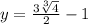 y=\frac{3\sqrt[3]{4} }{2} -1