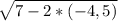 \sqrt{7-2*(-4,5)}