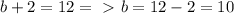 b+2=12=\ \textgreater \ b=12-2=10