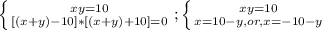 \left \{ {{xy=10} \atop {[(x+y)-10]*[(x+y)+10]}=0} \right. ; \left \{ {{xy=10} \atop {x=10-y,or,x=-10-y}} \right.