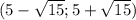 (5- \sqrt{15};5+ \sqrt{15})