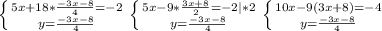 \left \{ {{5x+18*\frac{-3x-8}{4}=-2} \atop {y= \frac{-3x-8}{4} }} \right. \left \{ {{5x-9*\frac{3x+8}{2}=-2|*2} \atop {y= \frac{-3x-8}{4} }} \right. \left \{ {{10x-9(3x+8)=-4} \atop {y= \frac{-3x-8}{4} }} \right.