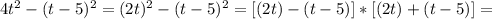 4t^2-(t-5)^2=(2t)^2-(t-5)^2=[(2t)-(t-5)]*[(2t)+(t-5)]=