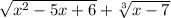 \sqrt{ x^{2} -5x+6} + \sqrt[3]{x-7}