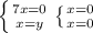 \left \{ {{7x=0} \atop {x=y}} \right. \left \{ {{x=0} \atop {x=0}} \right.