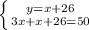 \left \{ {{y=x+26} \atop {3x+x+26=50}} \right. &#10;