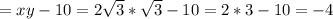 =xy-10=2 \sqrt{3}* \sqrt{3} -10=2*3-10=-4