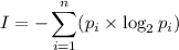 \displaystyle I=-\sum_{i=1}^n(p_i\times\log_2 p_i)