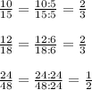 \frac{10}{15} =\frac{10:5}{15:5} = \frac{2}{3} \\ \\ \frac{12}{18}= \frac{12:6}{18:6} =\frac{2}{3} \\ \\ \frac{24}{48} =\frac{24:24}{48:24} = \frac{1}{2}