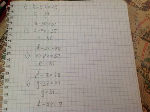 Найди корни уравнений x-52=29,e-46=35,c=24=57,y-37=44. запишите другие уравнения с неизвестным умень
