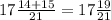 17 \frac{14+15}{21} =17 \frac{19}{21}