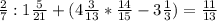 \frac{2}{7}:1 \frac{5}{21}+(4 \frac{3}{13}* \frac{14}{15}-3 \frac{1}{3})= \frac{11}{13} &#10;