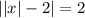 ||x|-2|=2