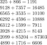 325+866=1191\\9128+7357=16485\\6565+3535=10100\\6292+4596=10888\\6312+1599=7911\\3928+4215=8143\\2099+85204= 87303\\4890+1716=6606