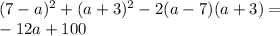 (7-a)^2+(a+3)^2-2(a-7)(a+3)=\\&#10;-12a+100