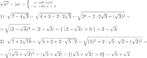 \sqrt{a^2}=|a|= \left \{ {{a,\; esli\; a \geq 0} \atop {-a,\; \; esli\; a\ \textless \ 0}} \right. \\\\1)\; \; \sqrt{7-4\sqrt3} = \sqrt{4+3-2\cdot 2\sqrt3} = \sqrt{2^2-2\cdot 2\sqrt3+(\sqrt3)^2} =\\\\= \sqrt{(2-\sqrt3)^2} =|2-\sqrt3|=\{\; (2-\sqrt3)\ \textgreater \ 0\; \}=2-\sqrt3\\\\2)\; \; \sqrt{7+2\sqrt{10}} = \sqrt{5+2+2\cdot \sqrt{5\cdot 2}} = \sqrt{(5)^2+2\cdot \sqrt5\cdot \sqrt2+(\sqrt2)^2} =\\\\= \sqrt{(\sqrt5+\sqrt2)^2} =|\sqrt5+\sqrt2|=\{(\sqrt5+\sqrt2)\ \textgreater \ 0\}=\sqrt5+\sqrt2