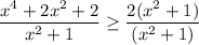 \displaystyle \frac{x^4+2x^2+2}{x^2+1} \geq \frac{2(x^2+1)}{(x^2+1)}