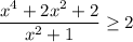 \displaystyle \frac{x^4+2x^2+2}{x^2+1} \geq 2