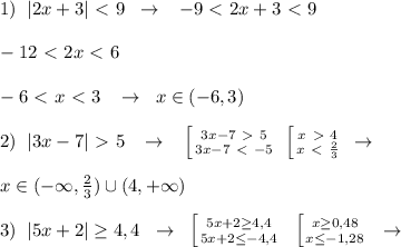1)\; \; |2x+3|\ \textless \ 9\; \; \to\; \; \; -9\ \textless \ 2x+3\ \textless \ 9\\\\-12\ \textless \ 2x\ \textless \ 6\\\\-6\ \textless \ x\ \textless \ 3\; \; \; \to \; \; x\in (-6,3)\\\\2)\; \; |3x-7|\ \textgreater \ 5\; \; \; \to \; \; \; \left [ {{3x-7\ \textgreater \ 5} \atop {3x-7\ \textless \ -5}} \right. \; \left [ {{x\ \textgreater \ 4} \atop {x\ \textless \ \frac{2}{3}}} \right. \; \to \\\\x\in (-\infty ,\frac{2}{3})\cup (4,+\infty )\\\\3)\; \; |5x+2| \geq 4,4\; \; \to \; \; \left [ {{5x+2 \geq 4,4} \atop {5x+2 \leq -4,4}} \right. \; \; \left [ {{x \geq 0,48} \atop {x \leq -1,28}} \right. \; \; \to