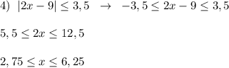 4)\; \; |2x-9| \leq 3,5\; \; \to \; \; -3,5 \leq 2x-9 \leq 3,5\\\\5,5 \leq 2x \leq 12,5\\\\2,75 \leq x \leq 6,25