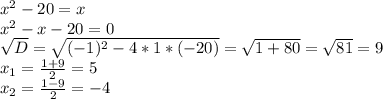 x^2-20=x\\x^2-x-20=0\\\sqrt{D}=\sqrt{(-1)^2-4*1*(-20)}=\sqrt{1+80}=\sqrt{81}=9\\x_1=\frac{1+9}{2}=5\\x_2=\frac{1-9}{2}=-4