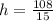 h= \frac{108}{15}