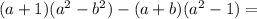 (a+1)(a^2-b^2)-(a+b)(a^2-1)=