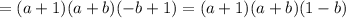 =(a+1)(a+b)(-b+1)=(a+1)(a+b)(1-b)