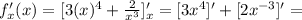 f'_x(x)=[3(x)^4+ \frac{2}{x^3} ]'_x=[3x^4]'+[2x^{-3}]'=