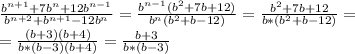 \frac{b^{n+1} +7b^{n}+12b^{n-1} }{b^{n+2}+b^{n+1}-12b^{n}} =&#10; \frac{b^{n-1} ( b^{2} +7b + 12) }{b^{n} ( b^{2} +b - 12)} =&#10;\frac{ b^{2} +7b + 12 }{b* ( b^{2} +b - 12)} = \\ &#10;= \frac{ (b+3)(b+4) }{b* (b-3)(b+4) } = \frac{b+3}{b* (b-3)} \\