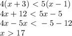 4(x+3)\ \textless \ 5(x-1)\\4x+12\ \textless \ 5x-5\\4x-5x\ \textless \ -5-12\\x\ \textgreater \ 17