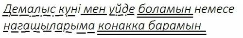 Синтаксический разбор предложения демалыс күні мен үйде боламын немесе нағашыларыма қонаққа барамын