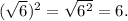 (\sqrt{6})^2=\sqrt{6^2}=6.