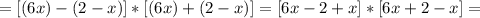 =[(6x)-(2-x)]*[(6x)+(2-x)]=[6x-2+x]*[6x+2-x]=