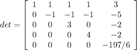 det=\left[\begin{array}{ccccc}1&1&1&1&3\\0&-1&-1&-1&-5\\0&0&3&0&-2\\0&0&0&4&-2\\0&0&0&0&-197/6\end{array}\right]